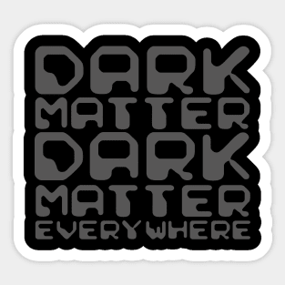 Dark Matter, Dark Matter Everywhere Sticker